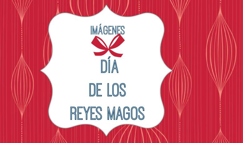 Imágenes para compartir en el Día de Reyes Magos