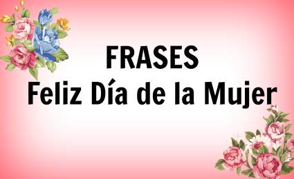 Feliz Día Internacional de la Mujer: Frases para compartir