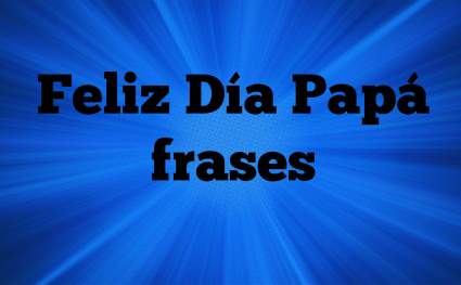 Feliz Día del Padre 2020: Las mejores frases para compartir con papá