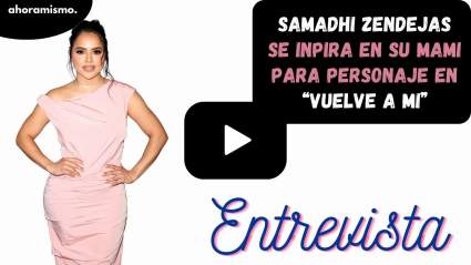 Samadhi Zendejas se inspira en su mamá para novela