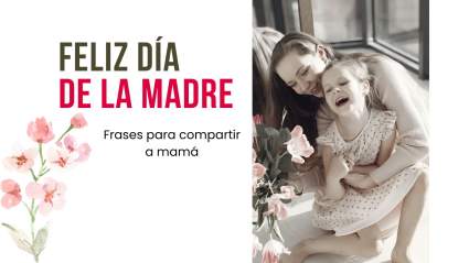 Feliz Día de la Madre 2024: Frases para mamá