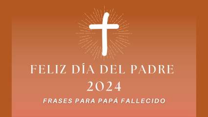 Feliz Día del Padre 2024: Frases para papá fallecido